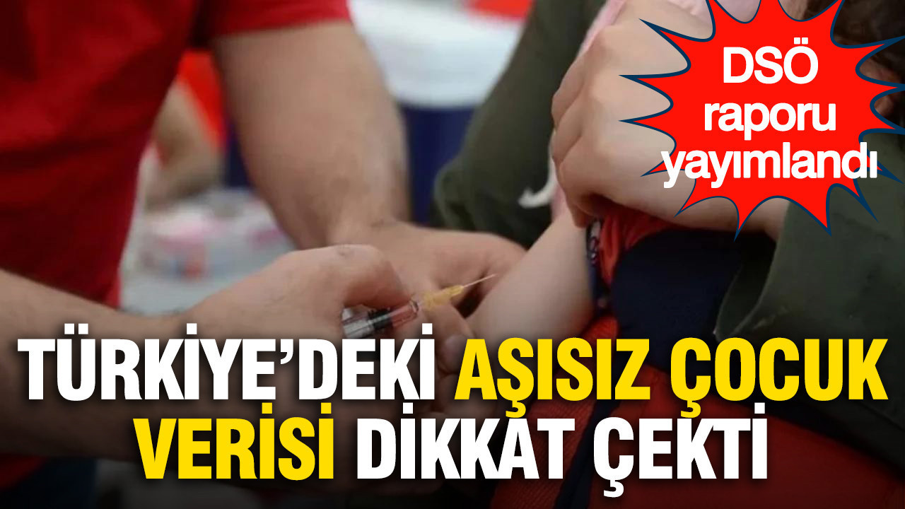 Dso raporu yayimlandi turkiyedeki asisiz cocuk verisi dikkat cekti 1pts7wGV